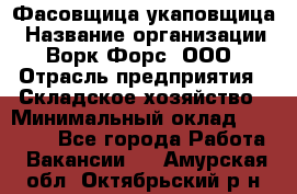 Фасовщица-укаповщица › Название организации ­ Ворк Форс, ООО › Отрасль предприятия ­ Складское хозяйство › Минимальный оклад ­ 25 000 - Все города Работа » Вакансии   . Амурская обл.,Октябрьский р-н